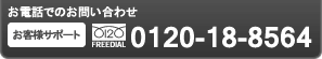 お電話でのお問い合わせ・お客様サポート・0120-18-8564